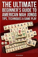 The Ultimate Beginners Guide to American Mah Jongg: Tips, Techniques & Gameplay B0GVF618VJ Book Cover