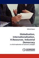 Globalisation, Internationalisation, H.Resources, Industrial Democracy: A critical exploration of economic prodigies 3838350456 Book Cover