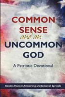 Common Sense and an Uncommon God: A Patriotic Devotional 1938499255 Book Cover