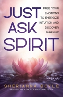 Just Ask Spirit: Free Your Emotions to Energize Intuition and Discover Purpose B0F41PLL3L Book Cover
