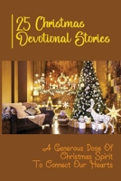 25 Christmas Devotional Stories: A Generous Dose Of Christmas Spirit To Connect Our Hearts B09KDSYVY3 Book Cover