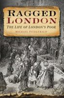 Ragged London: The Life of London's Poor 0752460056 Book Cover