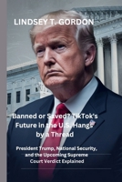 Banned or Saved? TikTok's Future in the U.S. Hangs by a Thread: President Trump, National Security, and the Upcoming Supreme Court Verdict Explained B0DRWGDXNV Book Cover
