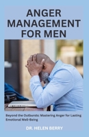 ANGER MANAGEMENT FOR MEN: Beyond the Outbursts: Mastering Anger for Lasting Emotional Well-Being B0CPCBT1JZ Book Cover