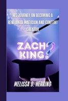 ZACH KING: His Journey on Becoming A Renowned Magician and Content Creator B0F5MGCBFC Book Cover