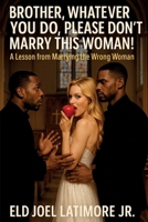 Brother, Whatever You Do, Please Don’t Marry This Woman!: A Lesson from Marrying the Wrong Woman B0FWWTW2MY Book Cover
