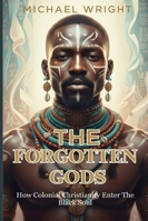 The Forgotten Gods: How Colonial Christianity Enter The Black Soul B0G5F99WQB Book Cover