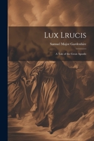 Lux Lrucis; a Tale of the Great Apostle 1022042211 Book Cover
