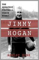 Jimmy Hogan: The Greatest Football Coach Ever? 0995539650 Book Cover