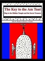 The Key to the Am Tuat: Map to the Hidden Temple and the Secret Treasure 0966977467 Book Cover