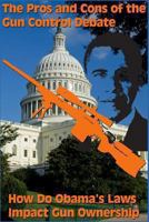 The Pros and Cons of the Gun Control Debate - How Do Obama's Laws Impact Gun Ownership 1483906515 Book Cover