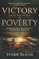 Victory Over the Spirit of Poverty: Spiritual Warfare Prayers to Defeat Debt, Overcome Lack and Walk in God’s Supernatural Provision (Authority and ... Healing, Wealth, and Divine Breakthroughs) B0GQ8G9SPC Book Cover