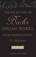 The Reception of Bach's Organ Works from Mendelssohn to Brahms 0199747032 Book Cover