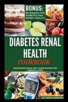 DIABETES RENAL HEALTH COOKBOOK: Nourishing Renal Diet Guide Recipes For Vibrant Living B0CFWZ63HM Book Cover