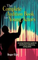 The Complete Audition Book for Young Actors: A Comprehensive Guide to Winning by Enhancing Acting Skills 1566080886 Book Cover