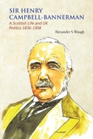 Sir Henry Campbell-Bannerman - A Scottish Life and UK Politics 1836-1908 1849636664 Book Cover