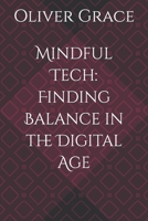 Mindful Tech: Finding Balance in the Digital Age B0CKNNSVDC Book Cover