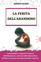 LA FERITA DELL'ABANDONO: Comprendere e superare la paura dell'abbandono, Liberarsi dalla dipendenza affettiva e Guarire il proprio bambino interiore. (Italian Edition) B0CSB96VWM Book Cover