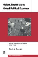 Opium, Empire and the Global Political Economy: A Study of the Asian Opium Trade (Asia's Transformations) 0415215005 Book Cover