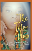 The Inter-View: Evolutionary Expressions of Life, Light and Insights through Poetry & Prose B09X1ZLJZJ Book Cover