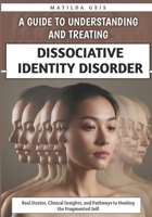 A Guide to Understanding and Treating Dissociative Identity Disorder: Real Stories, Clinical Insights, and Pathways to Healing the Fragmented Self B0FVW7KF3X Book Cover