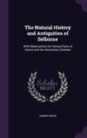 The Natural History and Antiquities of Selborne. With the Naturalist's Calendar and Miscellaneous Observations 101497027X Book Cover