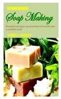 Homemade Soap Making: Beautiful and easy way of making homemade soap a complete guide B095NDSWD1 Book Cover