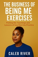 The Business of Being Me Exercises: Putting the Teachings and Lessons of Issa Rae into Practice B0FNMB3XXS Book Cover