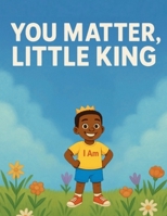 You Matter, Little King B0FKH7TWKC Book Cover