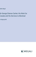 Sir George Etienne Cartier; His Work for Canada and His Services to Montreal: in large print 3387093616 Book Cover