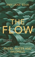 The Flow: Rivers, Water and Wildness 1472977408 Book Cover