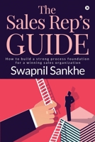 The Sales Rep’s Guide: How to build a strong process foundation for a winning sales organization 1643246348 Book Cover