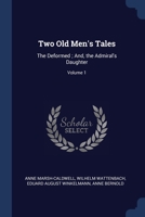 Two Old Men's Tales: The Deformed ; And, the Admiral's Daughter; Volume 1 1376395452 Book Cover