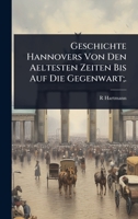 Geschichte Hannovers Von Den Aeltesten Zeiten Bis Auf Die Gegenwart;. (German Edition) 1023740133 Book Cover