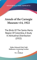 Annals of the Carnegie Museum v14, 1922: The Birds Of The Santa Marta Region Of Colombia, A Study In Altitudinal Distribution 1017203105 Book Cover