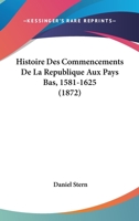 Histoire Des Commencements De La Republique Aux Pays Bas, 1581-1625 (1872) 1120502535 Book Cover