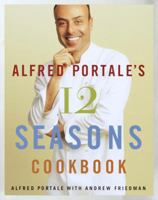Alfred Portale's Twelve Seasons Cookbook: A Month-by-Month Guide to the Best There is to Eat 0767906063 Book Cover