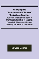 An Inquiry Into The Causes And Effects Of The Variolae Vaccinae, A Disease Discovered In Some Of The Western Counties Of England, Particularly Gloucestershire, And Known By The Name Of The Cow Pox 9356570876 Book Cover