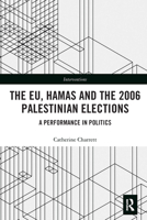 The EU, Hamas and the 2006 Palestinian Elections: A Performance in Politics 1032240644 Book Cover