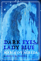 Dark Eyes, Lady Blue: María of Ágreda 168283056X Book Cover
