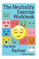 The Neutrality Exercise Workbook - The Birth Partner 1719573743 Book Cover