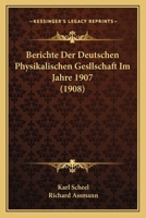 Berichte Der Deutschen Physikalischen Gesllschaft Im Jahre 1907 (1908) 1168168031 Book Cover