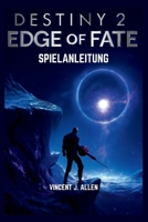 Destiny 2 The Edge of Fate Spielanleitung: Meistere die Schicksalssaga mit Expertenstrategien für Raids, Rätsel und Power-Grinding (German Edition) B0FHJ3FV6N Book Cover