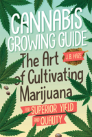 Cannabis Growing Guide: The Art of Cultivating Marijuana for Superior Yield and Quantity 1937866971 Book Cover