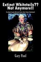 Extinct Whitetails Not Anymore!!: The Book Trophy Whitetail Bucks Didn't Want Published!! 1410751597 Book Cover