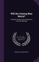 Will the Coming Man Marry?: And Other Studies on the Problems of Home and Marriage 0548322732 Book Cover