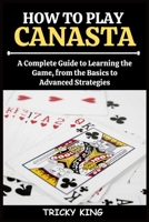 How to Play Canasta: A Comprehensive Guide to Learning the Game, from the Basics to Advanced Strategies B0CVGR67P1 Book Cover