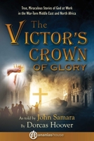 The Victor's Crown of Glory: True Stories of the Strength of the Cross in the Chaos of War in the Middle East and North Africa 1680999648 Book Cover