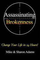 Assassinating Brokenness: Change Your Life In 24 Hours! 1726118517 Book Cover