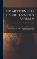 Aus Metternich's Nachgelassenen Papieren: Hrsg. Von Richard Metternich-Winneburg. Geordnet Und Zusammengestellt Von Alfons V. Klinkowström. Autorisirt 1017643768 Book Cover